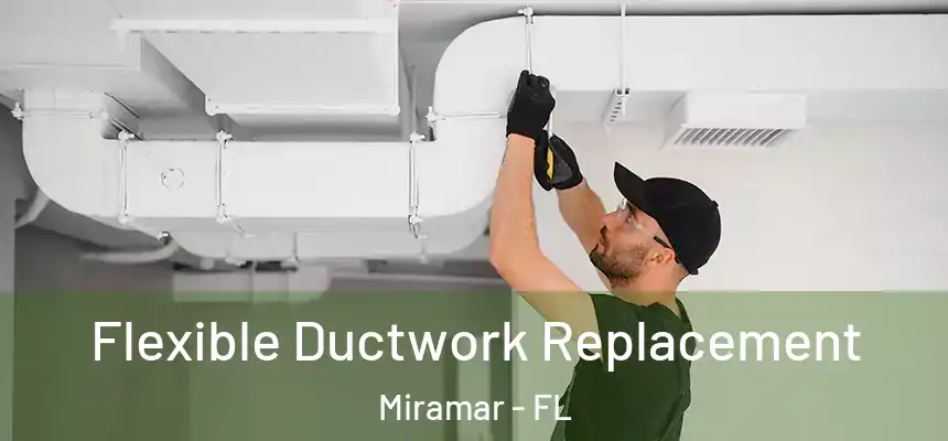 Flexible Ductwork Replacement Miramar - FL